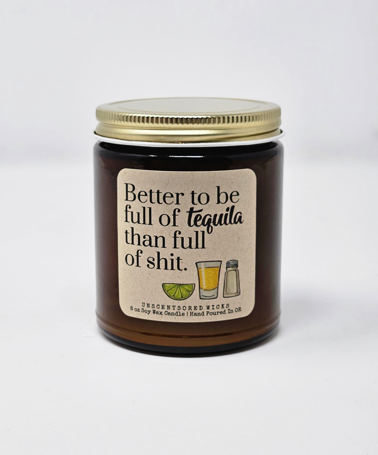 Better To Be Full Of Tequila Than Full Of Shit